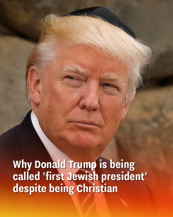 Why Donald Trump is being called ‘first Jewish president’ despite being Christian